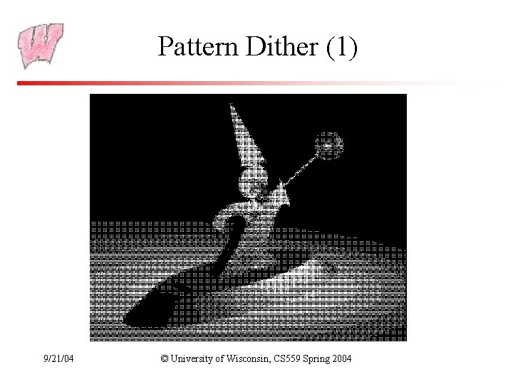 Pattern Dither (1) 9/21/04 © University of Wisconsin, CS 559 Spring 2004 
