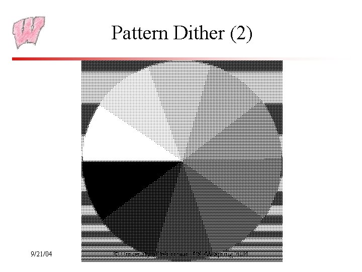 Pattern Dither (2) 9/21/04 © University of Wisconsin, CS 559 Spring 2004 