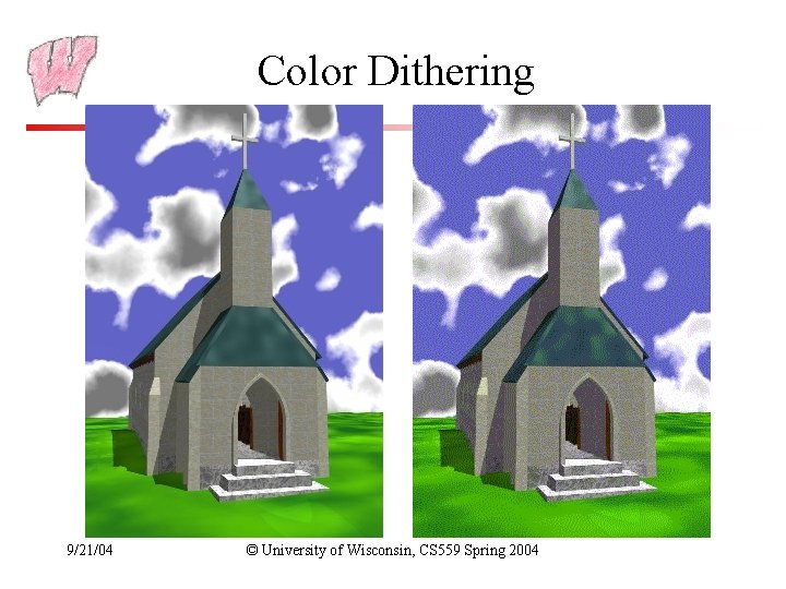 Color Dithering 9/21/04 © University of Wisconsin, CS 559 Spring 2004 