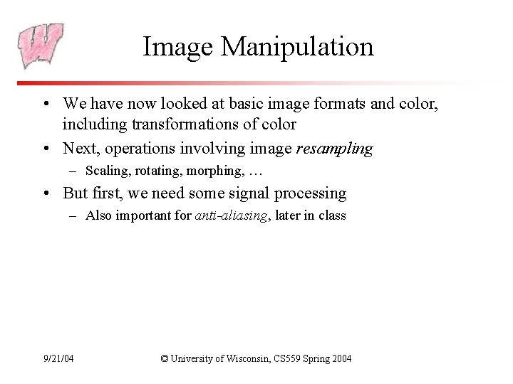 Image Manipulation • We have now looked at basic image formats and color, including