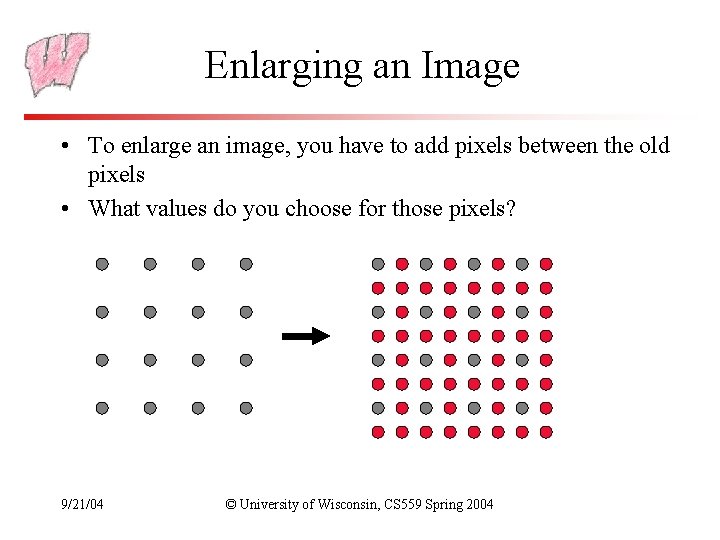 Enlarging an Image • To enlarge an image, you have to add pixels between