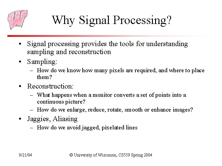 Why Signal Processing? • Signal processing provides the tools for understanding sampling and reconstruction