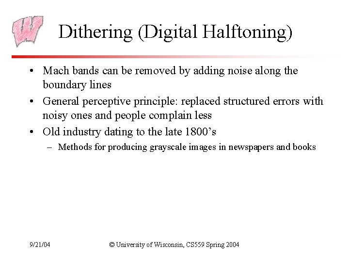 Dithering (Digital Halftoning) • Mach bands can be removed by adding noise along the