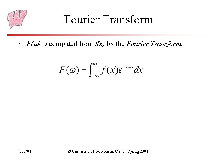 Fourier Transform • F( ) is computed from f(x) by the Fourier Transform: 9/21/04