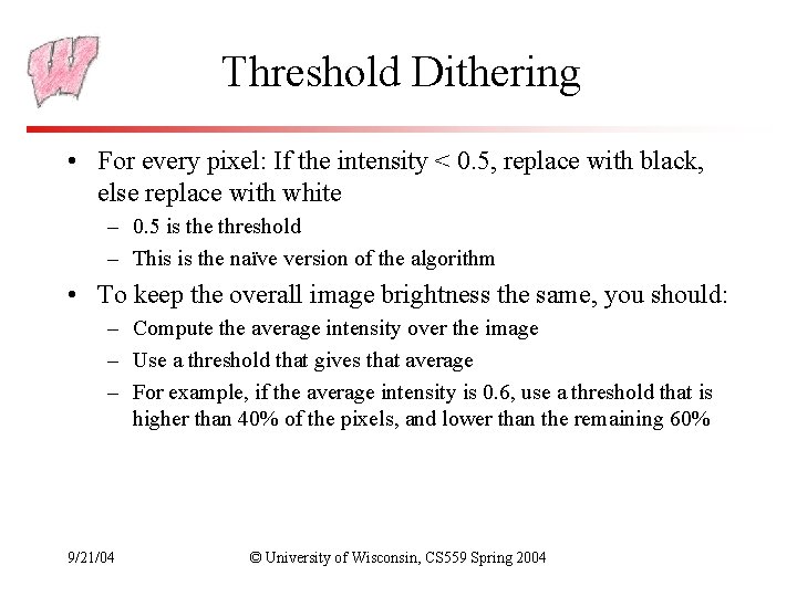 Threshold Dithering • For every pixel: If the intensity < 0. 5, replace with