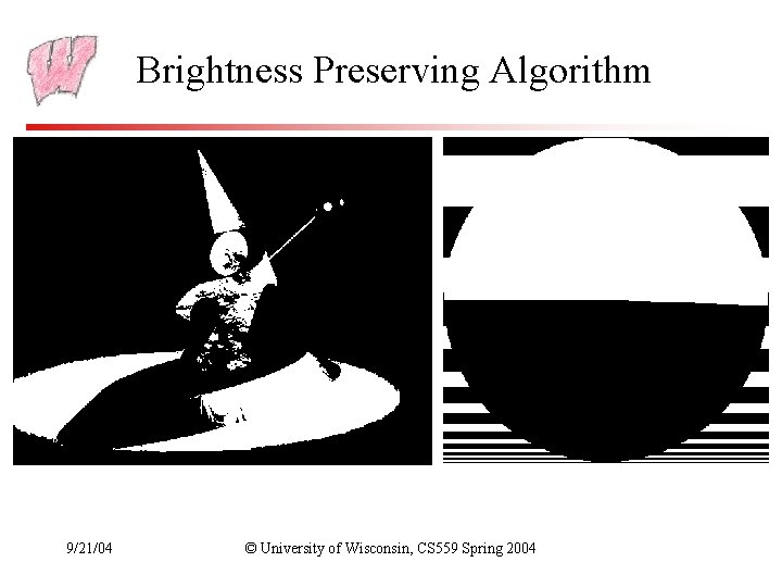 Brightness Preserving Algorithm 9/21/04 © University of Wisconsin, CS 559 Spring 2004 