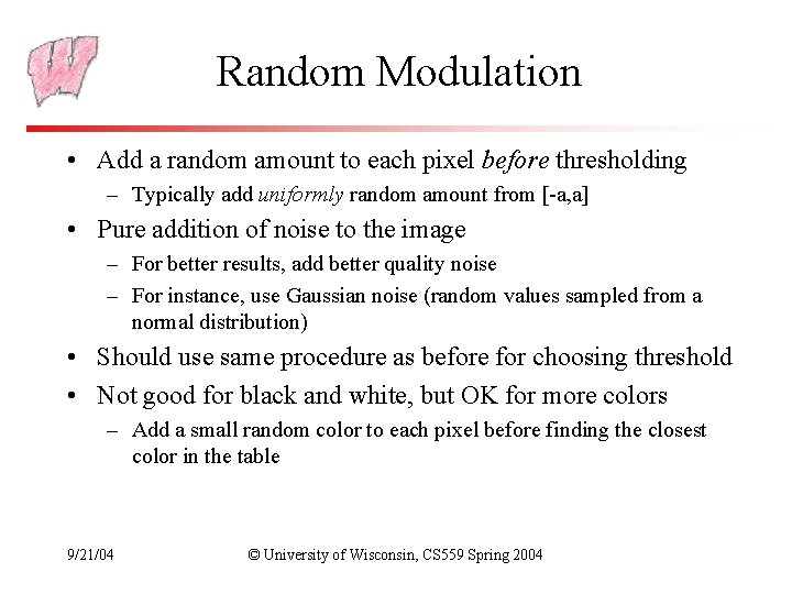 Random Modulation • Add a random amount to each pixel before thresholding – Typically