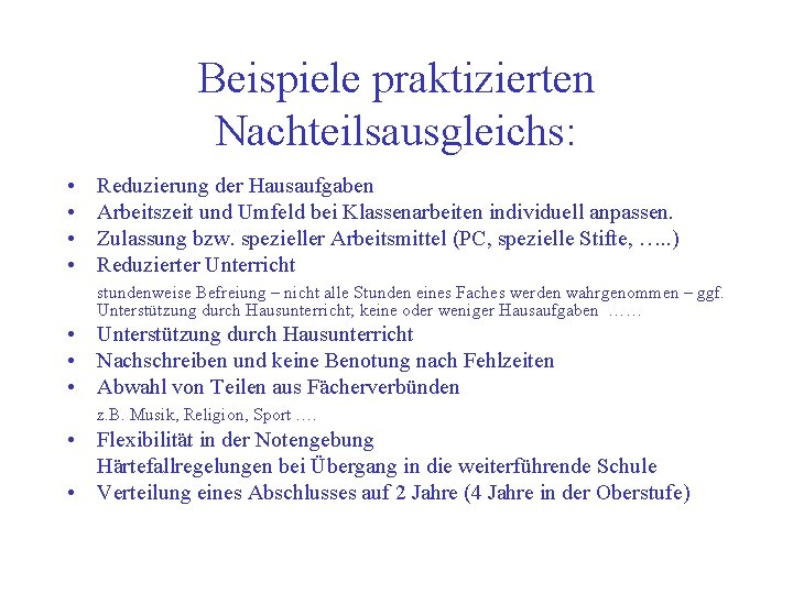 Beispiele praktizierten Nachteilsausgleichs: • • Reduzierung der Hausaufgaben Arbeitszeit und Umfeld bei Klassenarbeiten individuell