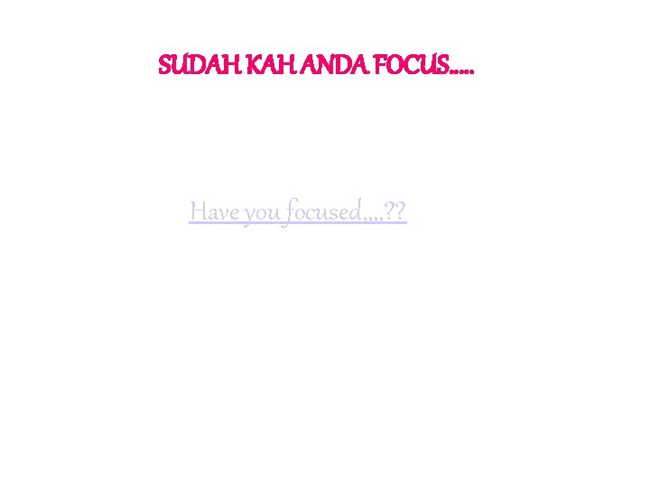 SUDAH KAH ANDA FOCUS…. . Have you focused, , ? ? 