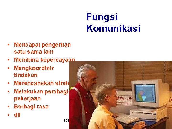 Fungsi Komunikasi • Mencapai pengertian satu sama lain • Membina kepercayaan • Mengkoordinir tindakan