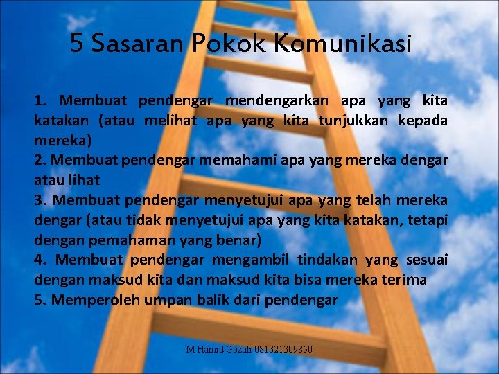 5 Sasaran Pokok Komunikasi 1. Membuat pendengar mendengarkan apa yang kita katakan (atau melihat