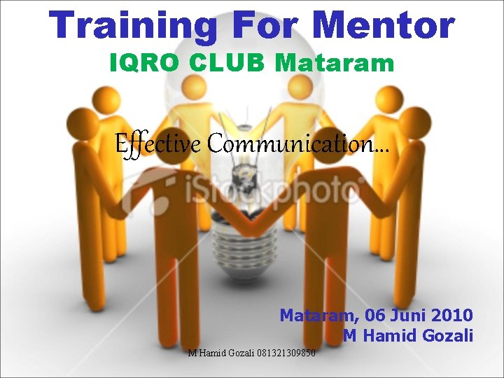 Training For Mentor IQRO CLUB Mataram Effective Communication… Mataram, 06 Juni 2010 M Hamid