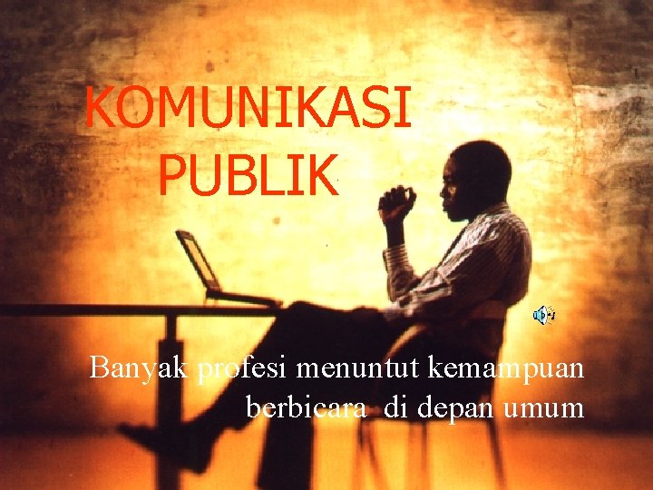 KOMUNIKASI PUBLIK Banyak profesi menuntut kemampuan berbicara di depan umum M Hamid Gozali 081321309850