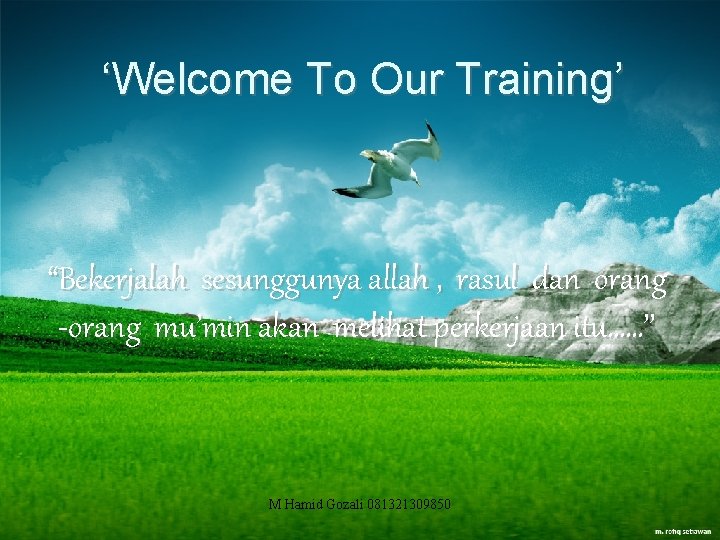 ‘Welcome To Our Training’ “Bekerjalah sesunggunya allah , rasul dan orang -orang mu’min akan
