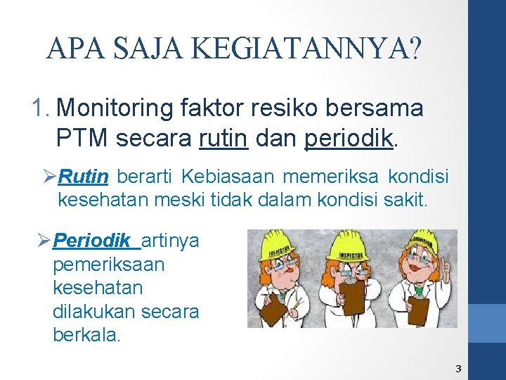 APA SAJA KEGIATANNYA? 1. Monitoring faktor resiko bersama PTM secara rutin dan periodik. ØRutin