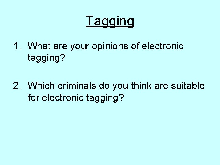 Tagging 1. What are your opinions of electronic tagging? 2. Which criminals do you