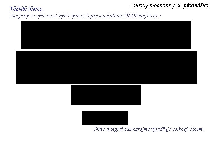 Základy mechaniky, 3. přednáška Těžiště tělesa. Integrály ve výše uvedených výrazech pro souřadnice těžiště