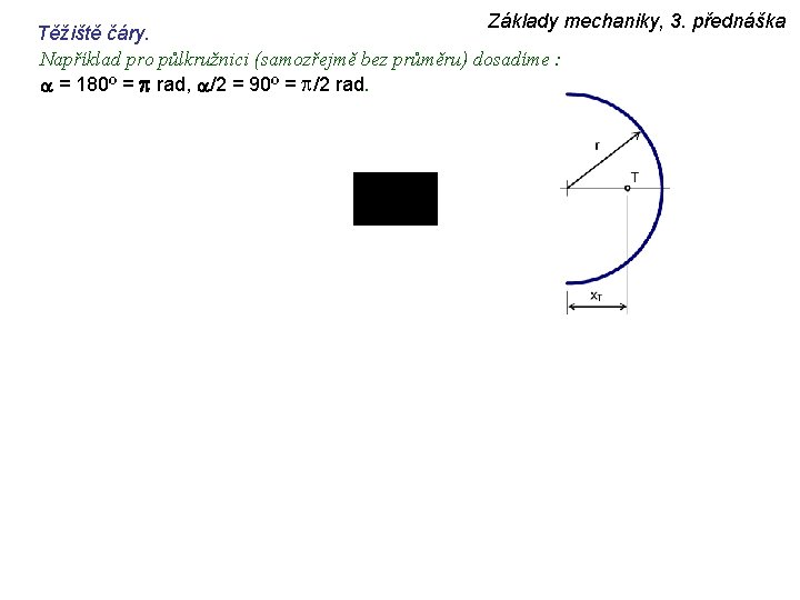 Základy mechaniky, 3. přednáška Těžiště čáry. Například pro půlkružnici (samozřejmě bez průměru) dosadíme :