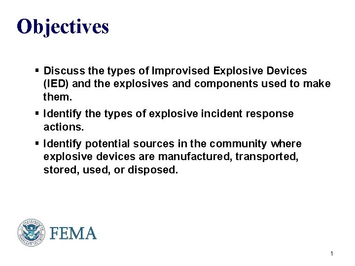 Objectives § Discuss the types of Improvised Explosive Devices (IED) and the explosives and