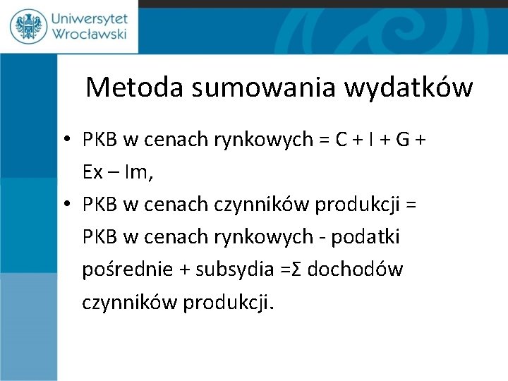 Metoda sumowania wydatków • PKB w cenach rynkowych = C + I + G