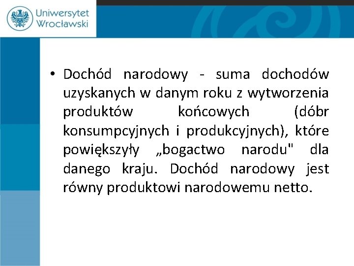  • Dochód narodowy - suma dochodów uzyskanych w danym roku z wytworzenia produktów