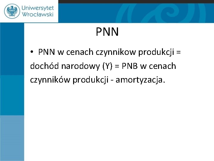 PNN • PNN w cenach czynnikow produkcji = dochód narodowy (Y) = PNB w