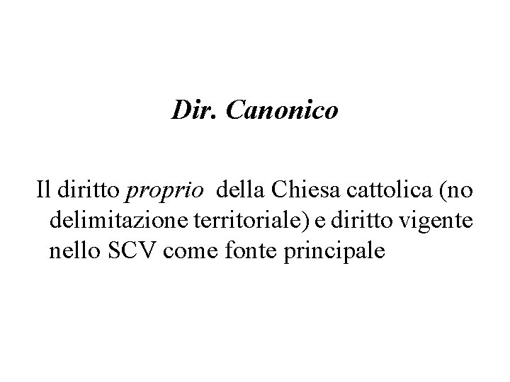 Dir. Canonico Il diritto proprio della Chiesa cattolica (no delimitazione territoriale) e diritto vigente