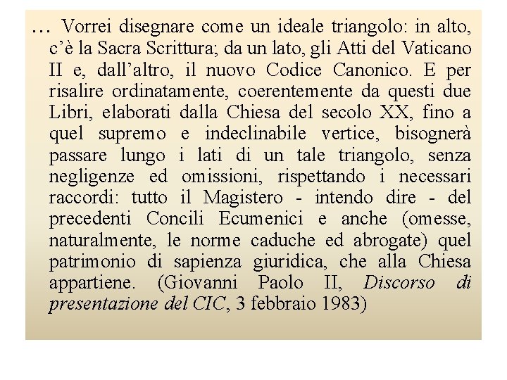 … Vorrei disegnare come un ideale triangolo: in alto, c’è la Sacra Scrittura; da