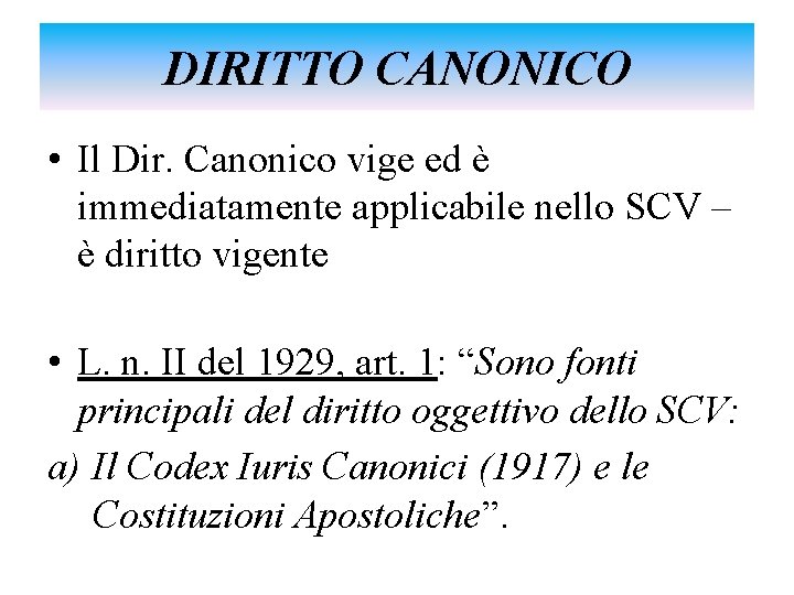 DIRITTO CANONICO • Il Dir. Canonico vige ed è immediatamente applicabile nello SCV –