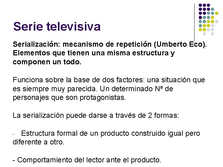 Serie televisiva Serialización: mecanismo de repetición (Umberto Eco). Elementos que tienen una misma estructura