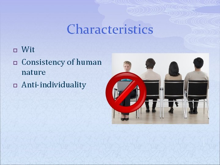 Characteristics p p p Wit Consistency of human nature Anti-individuality 
