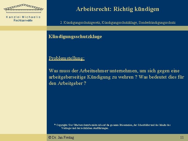 Arbeitsrecht: Richtig kündigen Kanzlei Michaelis Rechtsanwälte 2. Kündigungsschutzgesetz, Kündigungsschutzklage, Sonderkündigungsschutz Kündigungsschutzklage Problemstellung: Was muss