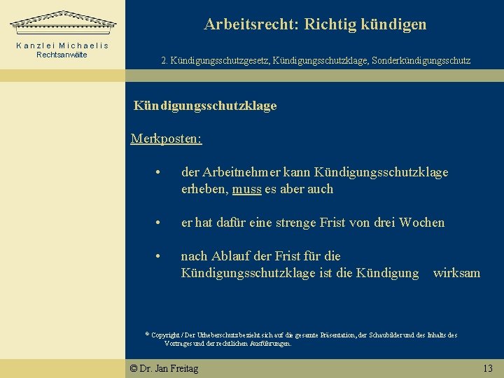 Arbeitsrecht: Richtig kündigen Kanzlei Michaelis Rechtsanwälte 2. Kündigungsschutzgesetz, Kündigungsschutzklage, Sonderkündigungsschutz Kündigungsschutzklage Merkposten: • der