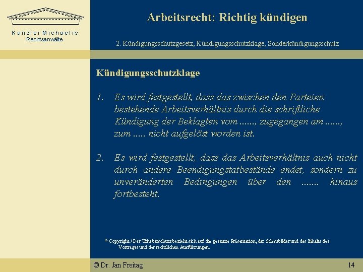 Arbeitsrecht: Richtig kündigen Kanzlei Michaelis Rechtsanwälte 2. Kündigungsschutzgesetz, Kündigungsschutzklage, Sonderkündigungsschutz Kündigungsschutzklage 1. Es wird