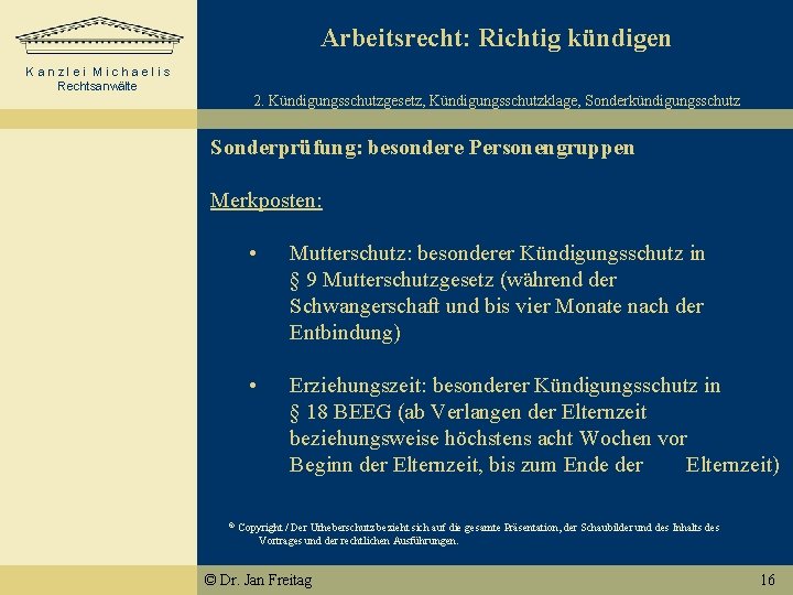 Arbeitsrecht: Richtig kündigen Kanzlei Michaelis Rechtsanwälte 2. Kündigungsschutzgesetz, Kündigungsschutzklage, Sonderkündigungsschutz Sonderprüfung: besondere Personengruppen Merkposten: