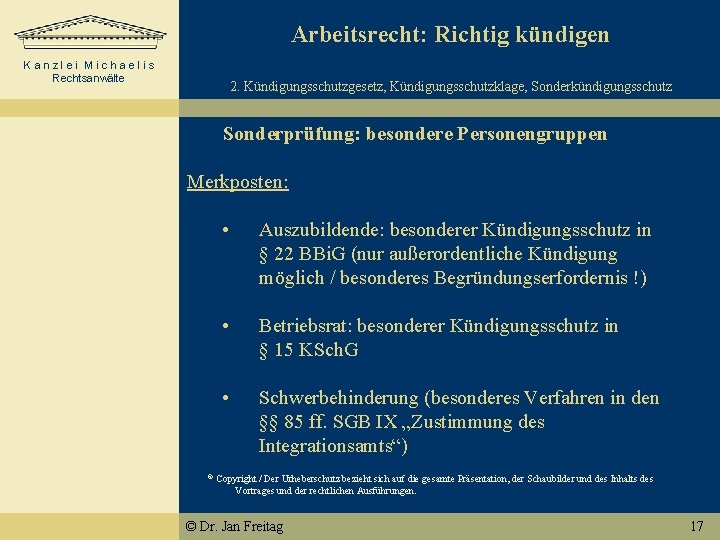 Arbeitsrecht: Richtig kündigen Kanzlei Michaelis Rechtsanwälte 2. Kündigungsschutzgesetz, Kündigungsschutzklage, Sonderkündigungsschutz Sonderprüfung: besondere Personengruppen Merkposten: