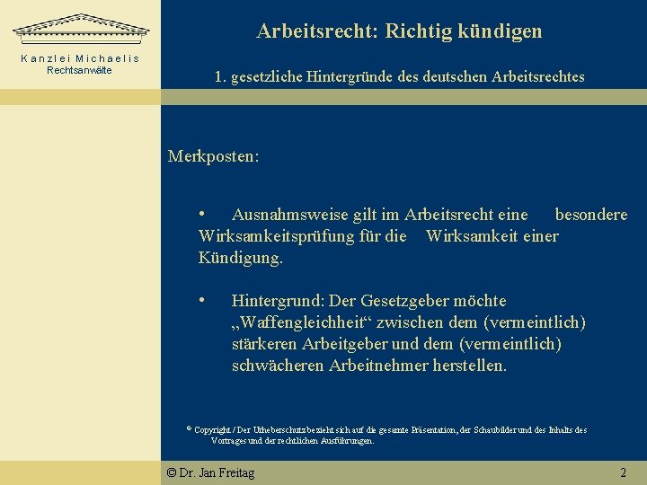 Arbeitsrecht: Richtig kündigen Kanzlei Michaelis Rechtsanwälte 1. gesetzliche Hintergründe des deutschen Arbeitsrechtes Merkposten: •