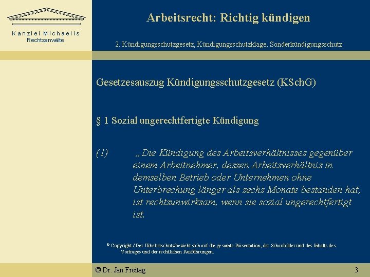 Arbeitsrecht: Richtig kündigen Kanzlei Michaelis Rechtsanwälte 2. Kündigungsschutzgesetz, Kündigungsschutzklage, Sonderkündigungsschutz Gesetzesauszug Kündigungsschutzgesetz (KSch. G)