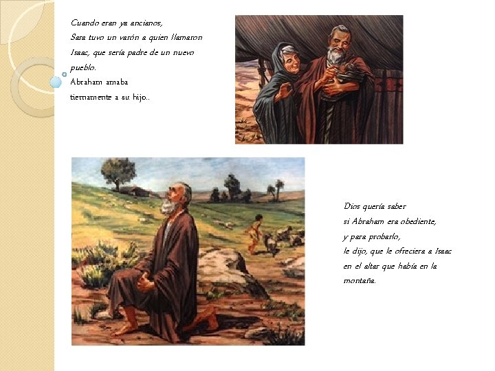 Cuando eran ya ancianos, Sara tuvo un varón a quien llamaron Isaac, que sería