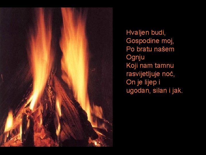 Hvaljen budi, Gospodine moj, Po bratu našem Ognju Koji nam tamnu rasvijetljuje noć, On