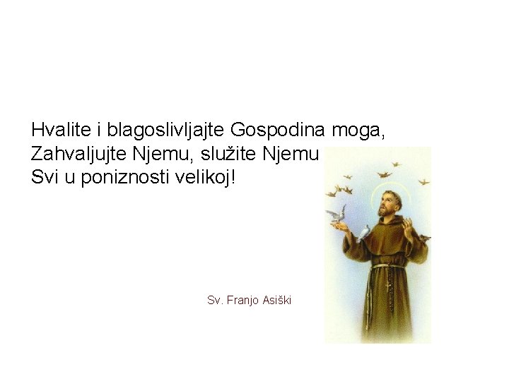 Hvalite i blagoslivljajte Gospodina moga, Zahvaljujte Njemu, služite Njemu Svi u poniznosti velikoj! Sv.
