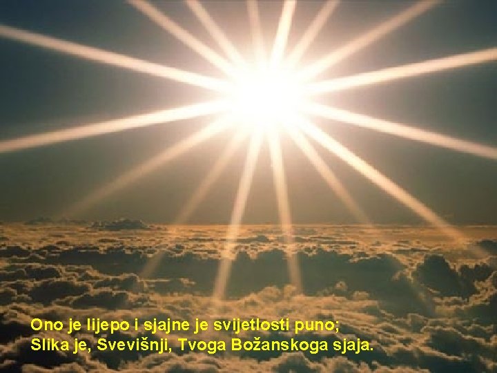 Ono je lijepo i sjajne je svijetlosti puno; Slika je, Svevišnji, Tvoga Božanskoga sjaja.