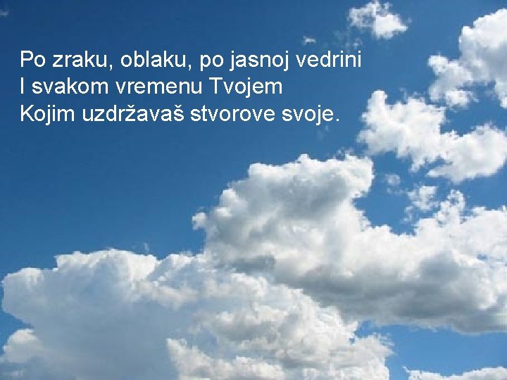 Po zraku, oblaku, po jasnoj vedrini I svakom vremenu Tvojem Kojim uzdržavaš stvorove svoje.