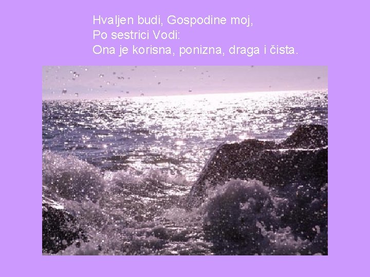 Hvaljen budi, Gospodine moj, Po sestrici Vodi: Ona je korisna, ponizna, draga i čista.