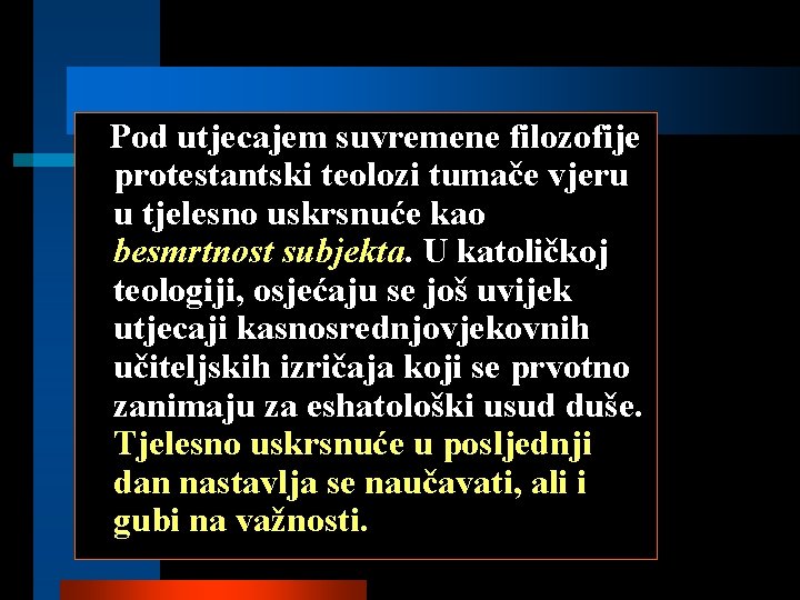 Pod utjecajem suvremene filozofije protestantski teolozi tumače vjeru u tjelesno uskrsnuće kao besmrtnost subjekta.