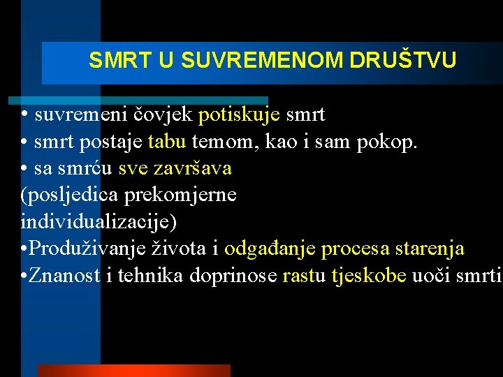 SMRT U SUVREMENOM DRUŠTVU • suvremeni čovjek potiskuje smrt • smrt postaje tabu temom,