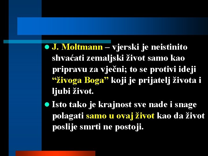 l J. Moltmann – vjerski je neistinito shvaćati zemaljski život samo kao pripravu za