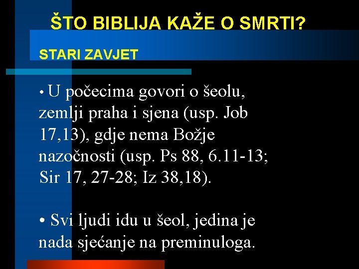 ŠTO BIBLIJA KAŽE O SMRTI? STARI ZAVJET • U počecima govori o šeolu, zemlji