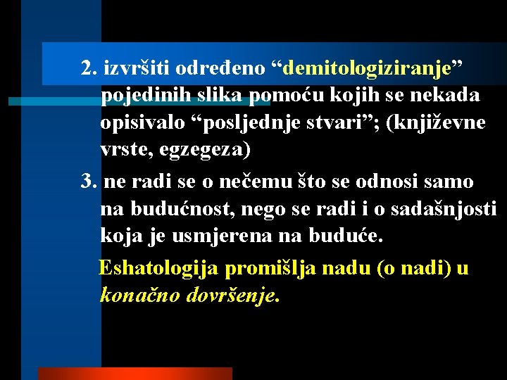 2. izvršiti određeno “demitologiziranje” pojedinih slika pomoću kojih se nekada opisivalo “posljednje stvari”; (književne