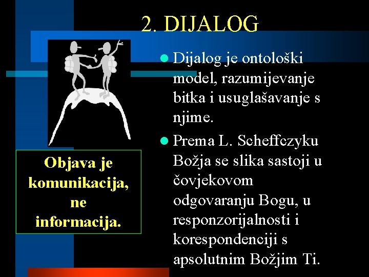 2. DIJALOG l Dijalog Objava je komunikacija, ne informacija. je ontološki model, razumijevanje bitka